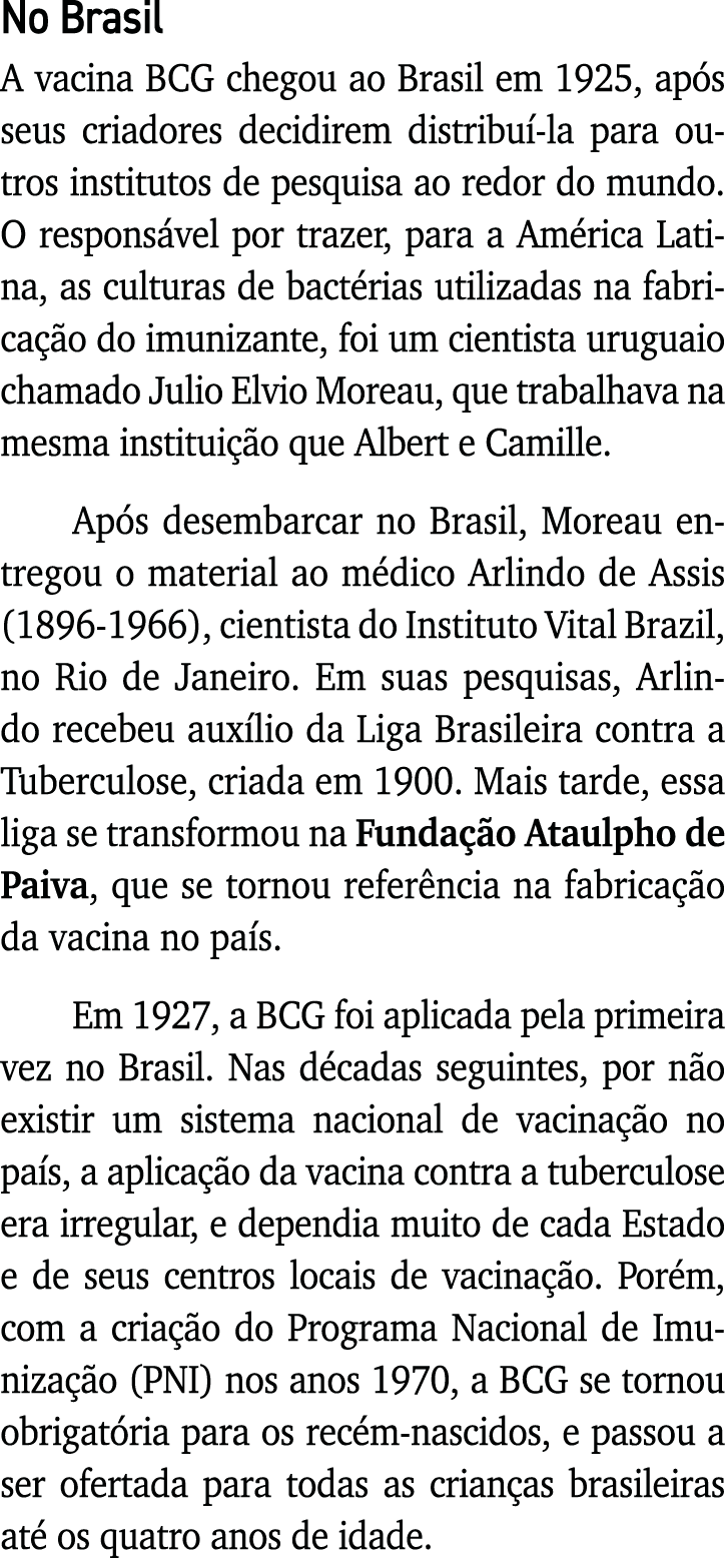 No Brasil A vacina BCG chegou ao Brasil em 1925, após seus criadores decidirem distribuí-la para outros institutos de   