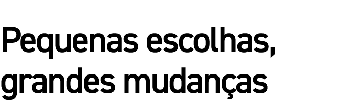 Pequenas escolhas, grandes mudanças