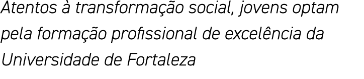 Atentos à transformação social, jovens optam pela formação profissional de excelência da Universidade de Fortaleza