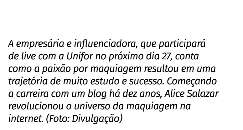 A empresária e influenciadora, que participará de live com a Unifor no próximo dia 27, conta como a paixão por maquia   