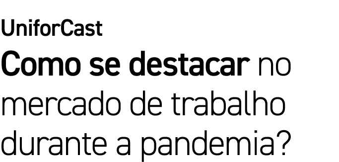 UniforCast Como se destacar no mercado de trabalho durante a pandemia 