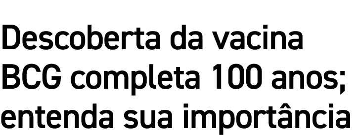 Descoberta da vacina BCG completa 100 anos; entenda sua importância