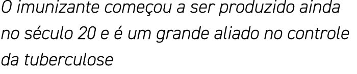 O imunizante começou a ser produzido ainda no século 20 e é um grande aliado no controle da tuberculose
