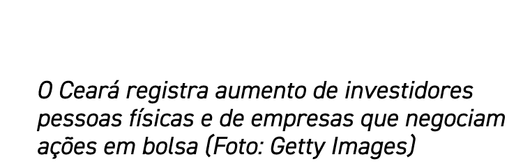 O Ceará registra aumento de investidores pessoas físicas e de empresas que negociam ações em bolsa (Foto: Getty Images)