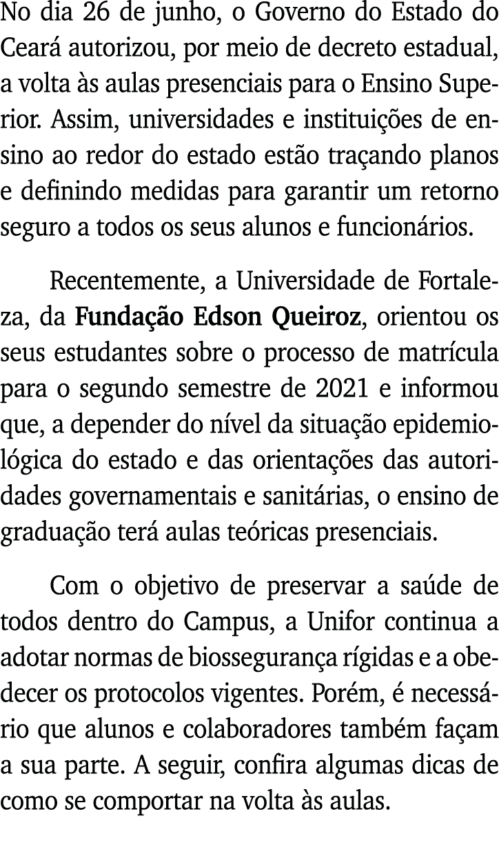 No dia 26 de junho, o Governo do Estado do Ceará autorizou, por meio de decreto estadual, a volta às aulas presenciai   