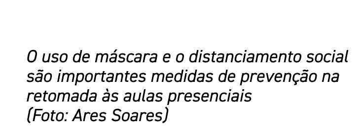 O uso de máscara e o distanciamento social são importantes medidas de prevenção na retomada às aulas presenciais (Fot   
