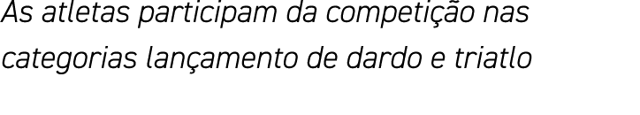As atletas participam da competição nas categorias lançamento de dardo e triatlo