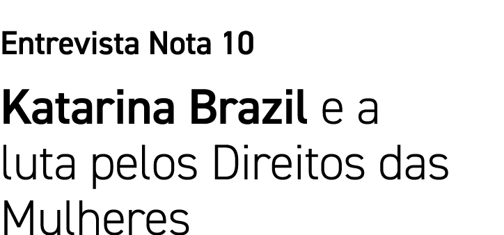 Entrevista Nota 10 Katarina Brazil e a luta pelos Direitos das Mulheres