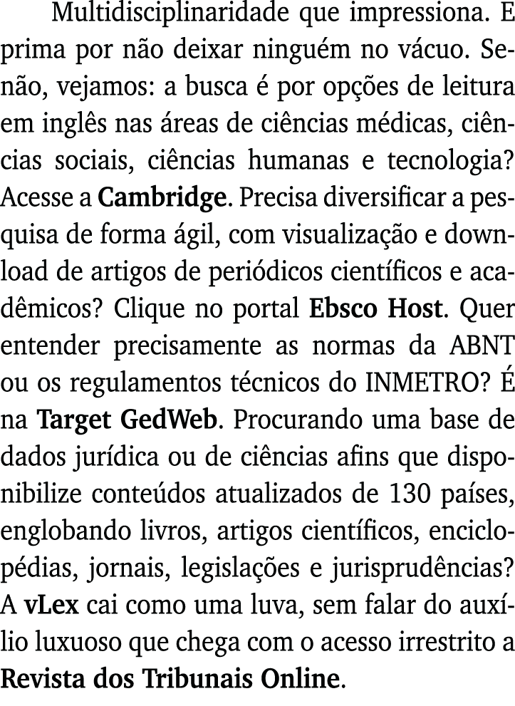 Multidisciplinaridade que impressiona  E prima por não deixar ninguém no vácuo  Senão, vejamos: a busca é por opções    