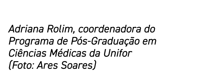 Adriana Rolim, coordenadora do Programa de Pós-Graduação em Ciências Médicas da Unifor (Foto: Ares Soares)