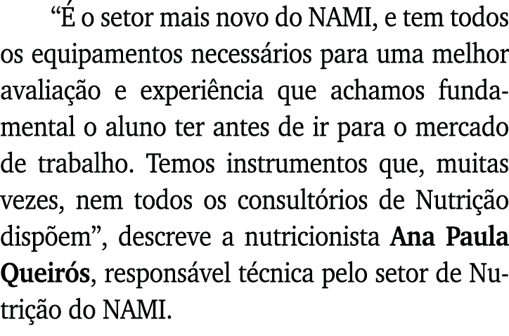  É o setor mais novo do NAMI, e tem todos os equipamentos necessários para uma melhor avaliação e experiência que ach   