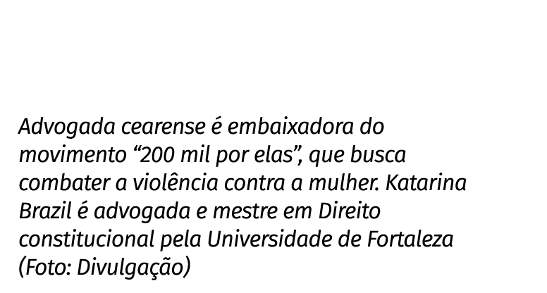 Advogada cearense é embaixadora do movimento  200 mil por elas , que busca combater a violência contra a mulher  Kata   