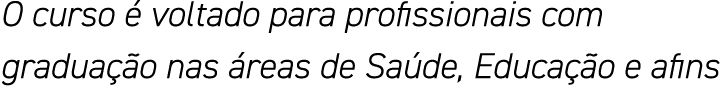 O curso é voltado para profissionais com graduação nas áreas de Saúde, Educação e afins