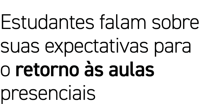 Estudantes falam sobre suas expectativas para o retorno às aulas presenciais