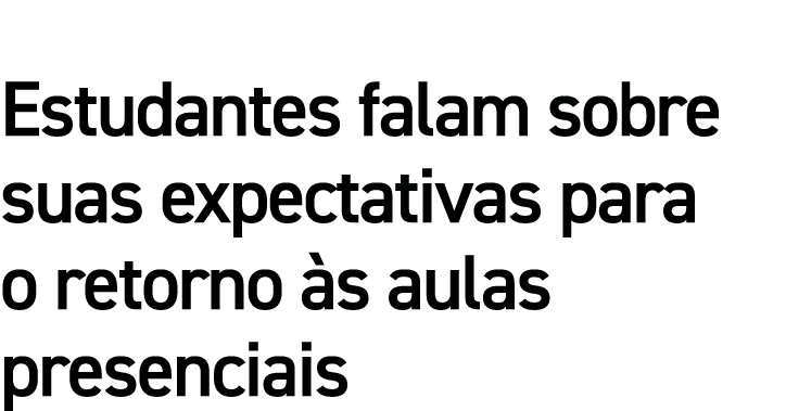 Estudantes falam sobre suas expectativas para o retorno às aulas presenciais