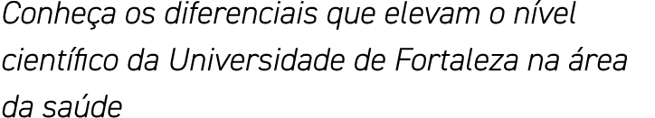 Conheça os diferenciais que elevam o nível científico da Universidade de Fortaleza na área da saúde