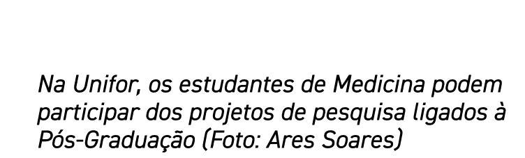Na Unifor, os estudantes de Medicina podem participar dos projetos de pesquisa ligados à Pós-Graduação (Foto: Ares So   