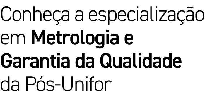 Conheça a especialização em Metrologia e Garantia da Qualidade da Pós-Unifor