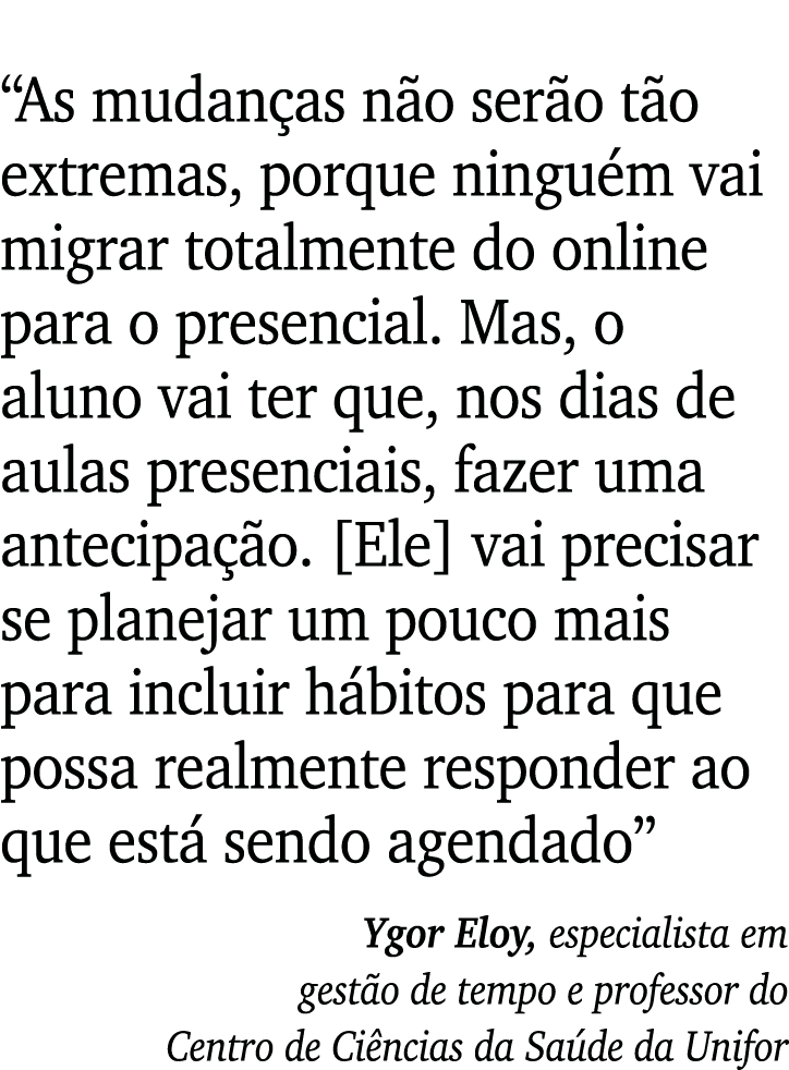  As mudanças não serão tão extremas, porque ninguém vai migrar totalmente do online para o presencial  Mas, o aluno v   