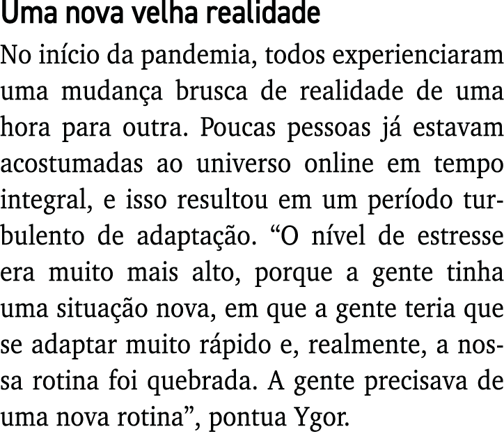 Uma nova velha realidade No início da pandemia, todos experienciaram uma mudança brusca de realidade de uma hora para   