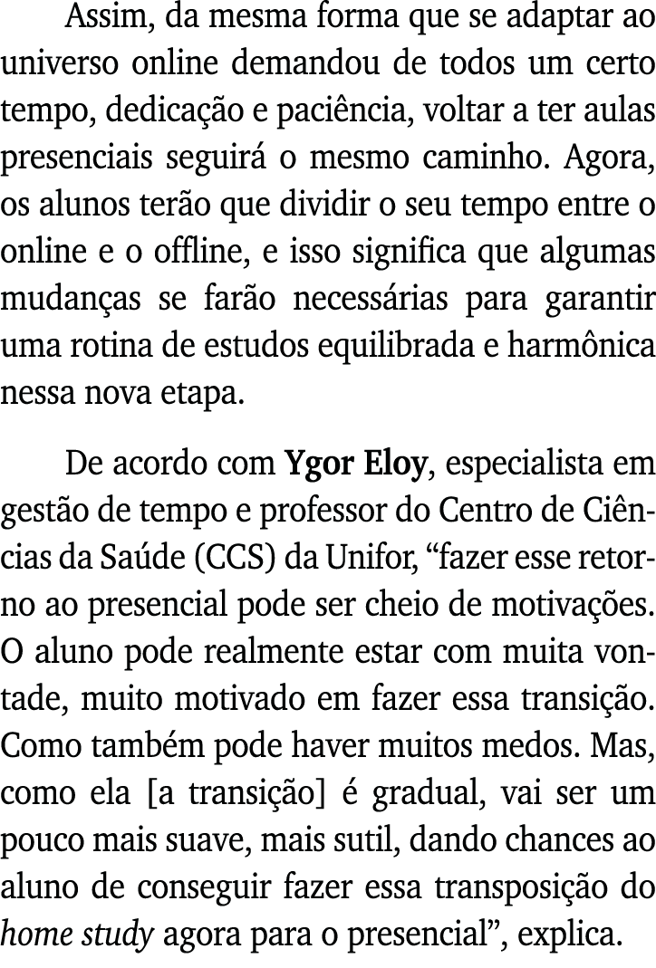 Assim, da mesma forma que se adaptar ao universo online demandou de todos um certo tempo, dedicação e paciência, volt   