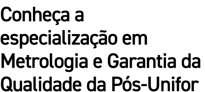 Conheça a especialização em Metrologia e Garantia da Qualidade da Pós-Unifor