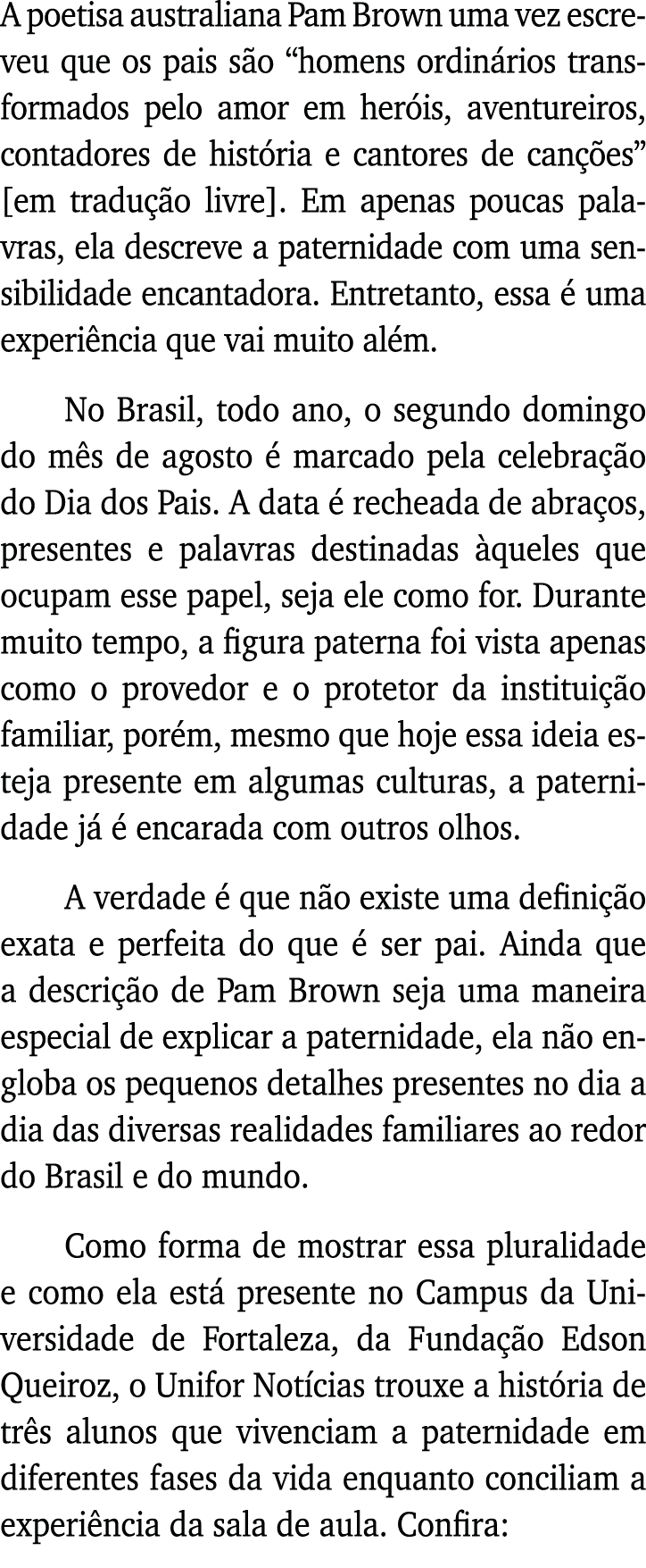 A poetisa australiana Pam Brown uma vez escreveu que os pais são  homens ordinários transformados pelo amor em heróis   