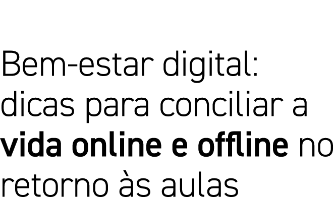 Bem-estar digital: dicas para conciliar a vida online e offline no retorno às aulas