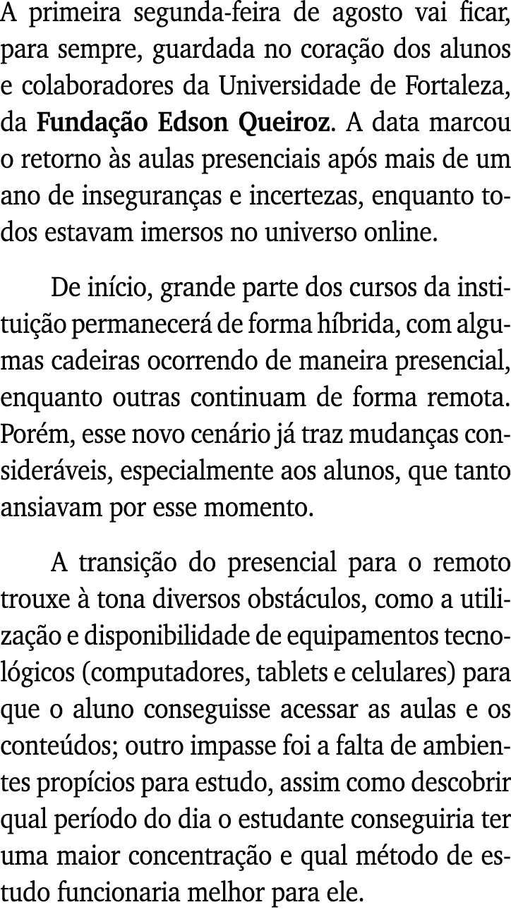 A primeira segunda-feira de agosto vai ficar, para sempre, guardada no coração dos alunos e colaboradores da Universi   