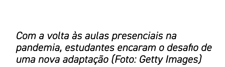 Com a volta às aulas presenciais na pandemia, estudantes encaram o desafio de uma nova adaptação (Foto: Getty Images)