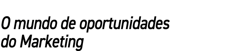 O mundo de oportunidades do Marketing