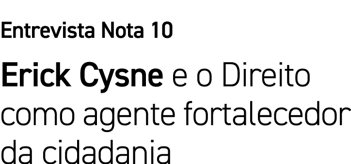 Entrevista Nota 10 Erick Cysne e o Direito como agente fortalecedor da cidadania