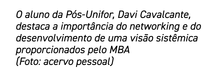 O aluno da Pós-Unifor, Davi Cavalcante, destaca a importância do networking e do desenvolvimento de uma visão sistêmi   