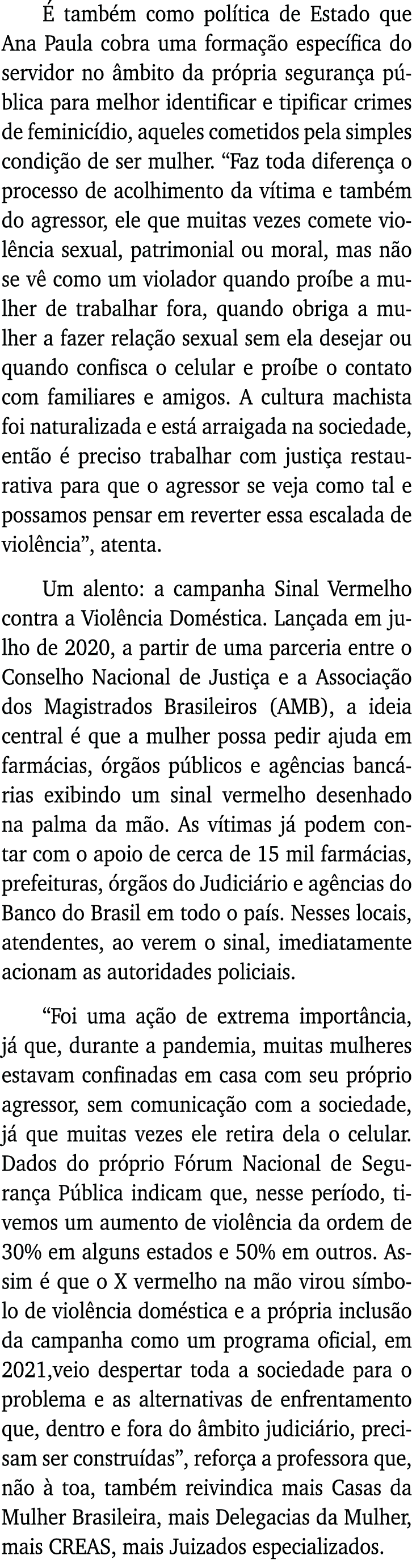 É também como política de Estado que Ana Paula cobra uma formação específica do servidor no âmbito da própria seguran   