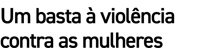 Um basta à violência contra as mulheres