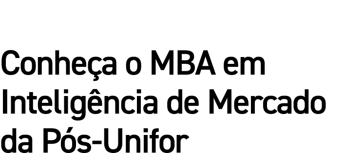 Conheça o MBA em Inteligência de Mercado da Pós-Unifor