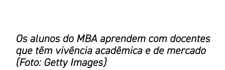 Os alunos do MBA aprendem com docentes que têm vivência acadêmica e de mercado (Foto: Getty Images)
