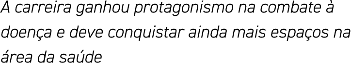 A carreira ganhou protagonismo na combate à doença e deve conquistar ainda mais espaços na área da saúde