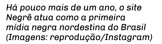 Há pouco mais de um ano, o site Negrê atua como a primeira mídia negra nordestina do Brasil (Imagens: reprodução Inst   
