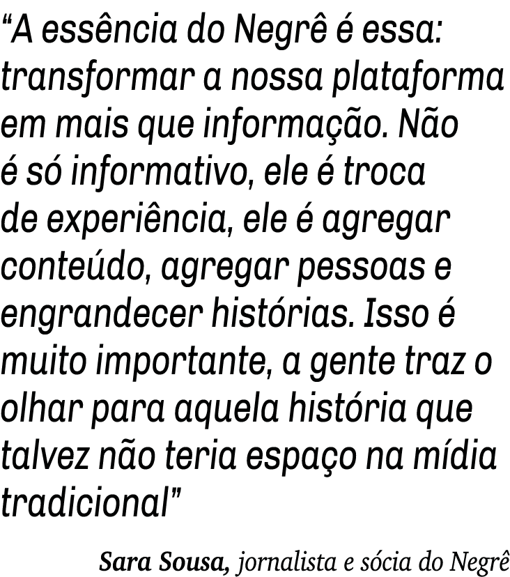  A essência do Negrê é essa: transformar a nossa plataforma em mais que informação  Não é só informativo, ele é troca   