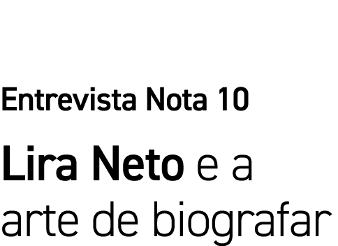 Entrevista Nota 10 Lira Neto e a arte de biografar