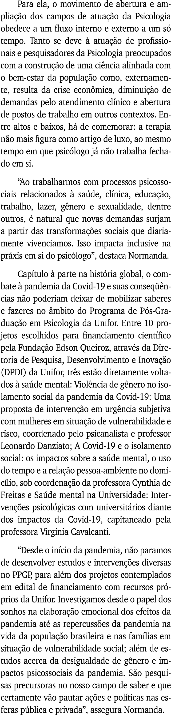 Para ela, o movimento de abertura e ampliação dos campos de atuação da Psicologia obedece a um fluxo interno e extern   