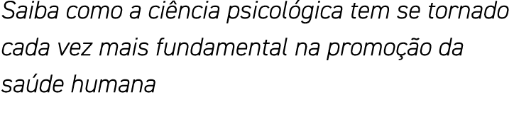 Saiba como a ciência psicológica tem se tornado cada vez mais fundamental na promoção da saúde humana