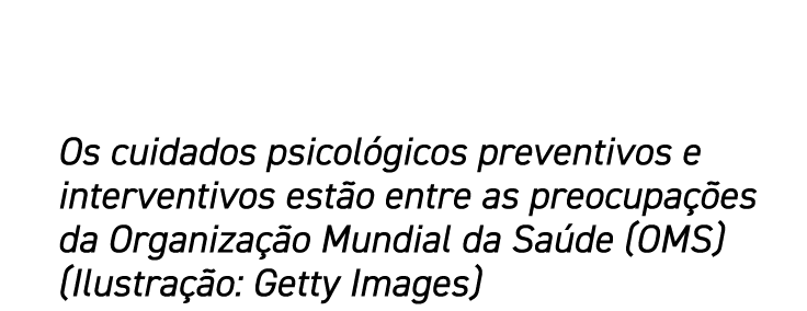 Os cuidados psicológicos preventivos e interventivos estão entre as preocupações da Organização Mundial da Saúde (OMS   