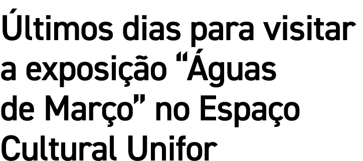 Últimos dias para visitar a exposição  Águas de Março  no Espaço Cultural Unifor