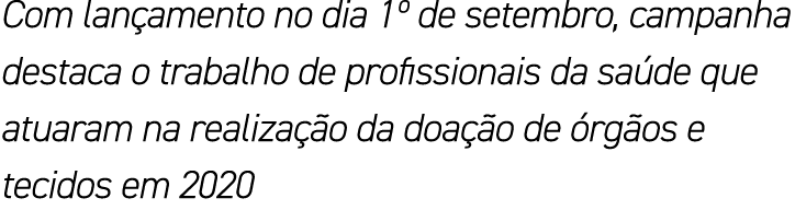 Com lançamento no dia 1  de setembro, campanha destaca o trabalho de profissionais da saúde que atuaram na realização   