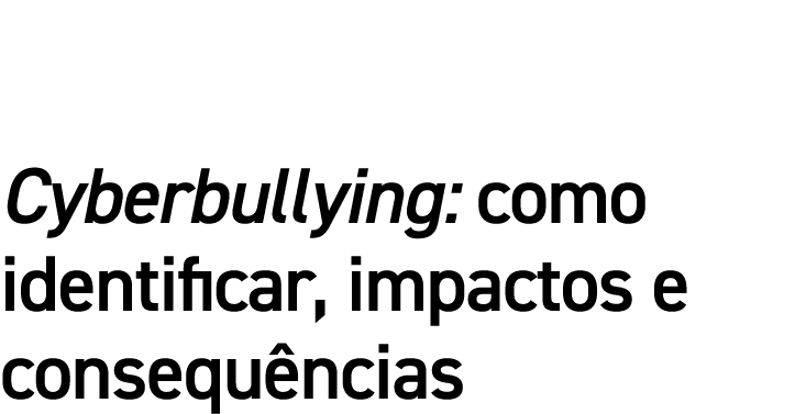 Cyberbullying: como identificar, impactos e consequências