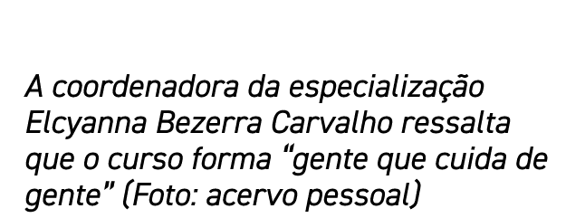 A coordenadora da especialização Elcyanna Bezerra Carvalho ressalta que o curso forma  gente que cuida de gente  (Fot   