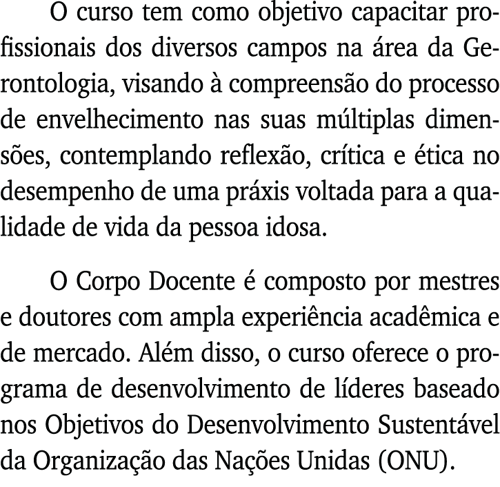 O curso tem como objetivo capacitar profissionais dos diversos campos na área da Gerontologia, visando à compreensão    