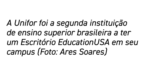A Unifor foi a segunda instituição de ensino superior brasileira a ter um Escritório EducationUSA em seu campus (Foto   